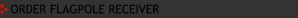 Order Flagpole Receiver